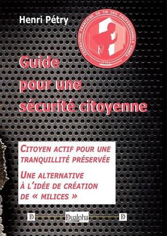 Couverture du livre « Guide pour une sécurité citoyenne : Citoyen actif pour une tranquillité préservée... Une alternative à l'idée de création de « milices » » de Henri Petry aux éditions Dualpha