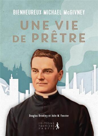 Couverture du livre « Bienheureux Mikaël McGivney, une vie de pretre » de Brinkley Douglas aux éditions Premiere Partie