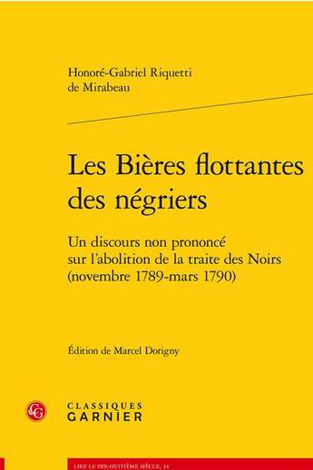 Couverture du livre « Les bières flottantes des négriers : un discours non prononcé sur l'abolition de la traite des Noirs (novembre 1789 - mars 1790) » de Honore Gabriel Riqueti De Mirabeau aux éditions Classiques Garnier