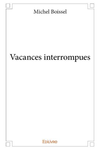 Couverture du livre « Vacances interrompues » de Michel Boissel aux éditions Edilivre