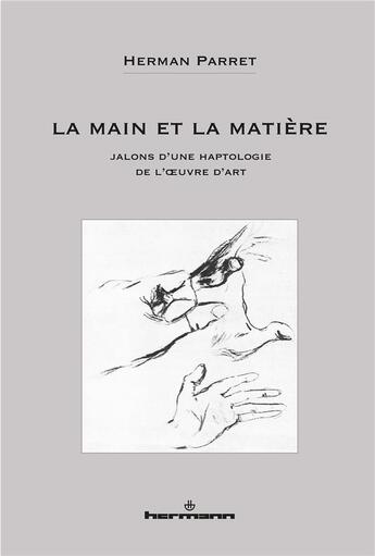 Couverture du livre « La main et la matière : Jalons d'une haptologie de l'oeuvre d'art » de Herman Parret aux éditions Hermann