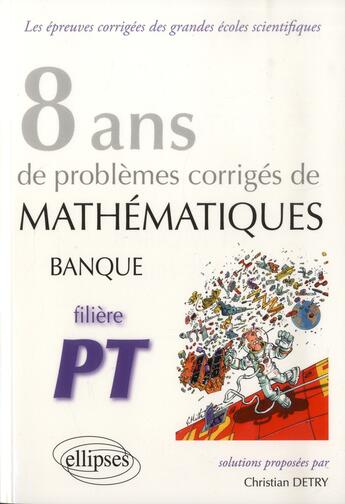 Couverture du livre « Mathematiques banque pt - 8 ans de problemes corriges de 2005 a 2012 » de Christian Detry aux éditions Ellipses