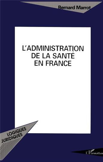 Couverture du livre « L'administration de la santé en France » de Bernard Marrot aux éditions L'harmattan