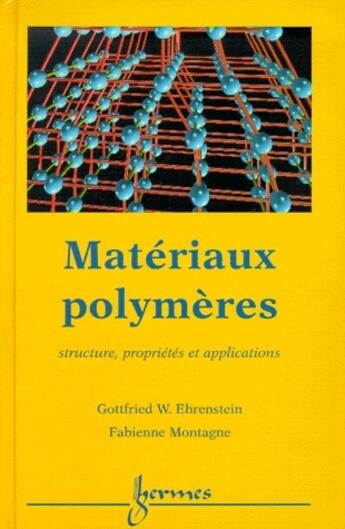 Couverture du livre « Matériaux polymères ; structure, propriétés et applications » de Gottfried W. Ehrenstein et Fabienne Montagne aux éditions Hermes Science Publications