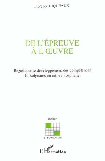 Couverture du livre « De l'epreuve a l' uvre - regard sur le developpement des competences des soignants en milieu hospita » de Florence Giqueaux aux éditions L'harmattan