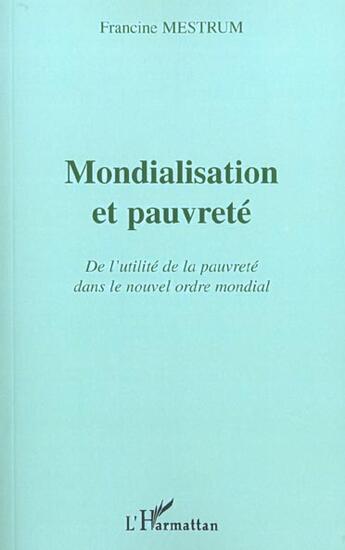 Couverture du livre « MONDIALISATION ET PAUVRETÉ : De l'utilité de la pauvreté dans le nouvel ordre mondial » de Francine Mestrum aux éditions L'harmattan