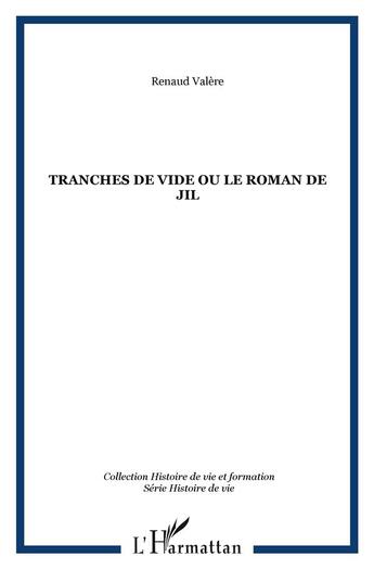 Couverture du livre « TRANCHES DE VIDE ou le roman de Jil » de Renaud Valère aux éditions L'harmattan
