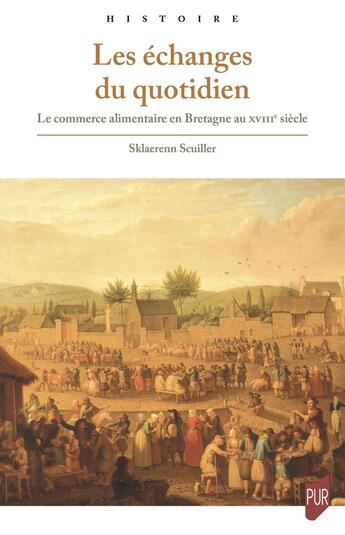 Couverture du livre « Les échanges du quotidien : Le commerce alimentaire en Bretagne au XVIIIe siècle » de Sklaerenn Scuiller aux éditions Pu De Rennes