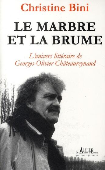 Couverture du livre « Le marbre et la brume ; l'univers littéraire de Georges-Olivier Châteaureynaud » de Christine Bini aux éditions Alphee.jean-paul Bertrand