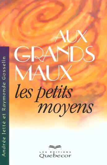 Couverture du livre « Aux Grands Maux Les Petits Moyens » de Raymonde Gosselin aux éditions Quebecor