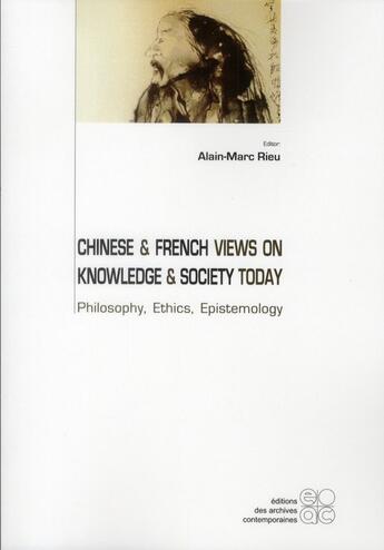 Couverture du livre « Chinese & french views on knowledge & society today ; philosophy, ethics, epistemology » de  aux éditions Archives Contemporaines