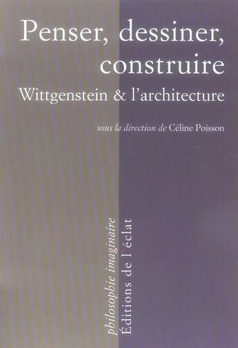 Couverture du livre « Penser, dessiner, construire ; wittgenstein et l'architecture » de Poisson/Celine aux éditions Eclat