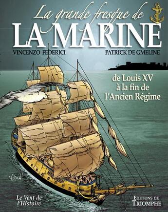 Couverture du livre « La grande fresque de la marine Tome 2 : de Louis XV à la fin de l'Ancien Régime » de Patrick De Gmeline et Vincenzo Federici aux éditions Triomphe