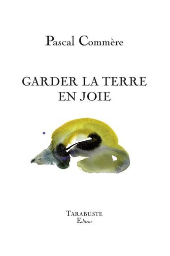 Couverture du livre « GARDER LA TERRE EN JOIE - Pascal Commère » de Pascal Commère aux éditions Tarabuste