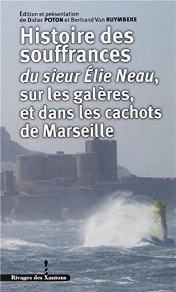 Couverture du livre « Histoire des souffrances du sieur Elie Neau sur les galères, et dans les cachots de Marseille » de Neau/Poton/Van aux éditions Les Indes Savantes