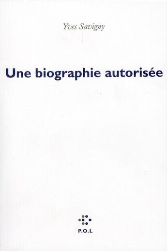 Couverture du livre « Une biographie autorisée » de Yves Savigny aux éditions P.o.l