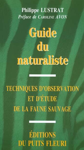 Couverture du livre « Guide du naturaliste - techniques d'observation et d'etude de la faune sauvage » de Lustrat Philippe aux éditions Puits Fleuri