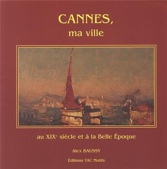 Couverture du livre « Cannes, ma ville » de Alex Baussy aux éditions Tac Motifs