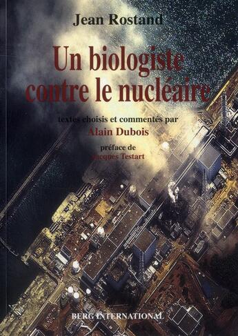 Couverture du livre « Jean rostand, un biologiste contre le nucleaire - textes choisis et commentes par alain dubois. pref » de Rostand/Dubois aux éditions Berg International