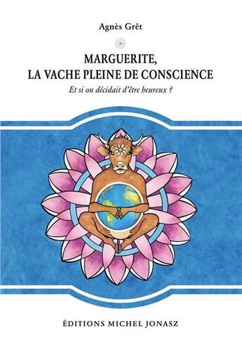 Couverture du livre « Marguerite, la vache pleine de conscience ; et si on décidait d'être heureux ? » de Agnes Gret aux éditions Michel Jonasz