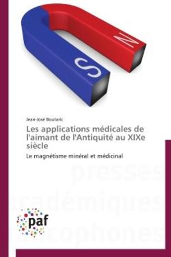 Couverture du livre « Les applications médicales de l'aimant de l'Antiquité au XIXe siècle » de Jean-Jose Boutaric aux éditions Presses Academiques Francophones