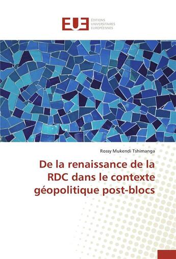 Couverture du livre « De la renaissance de la RDC dans le contexte géopolitique post-blocs » de Rossy Mukendi Tshimanga aux éditions Editions Universitaires Europeennes