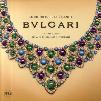 Couverture du livre « Bulgari - entre histoire et eternite de 1884 a 2009 - 125 ans de joaillerie italienne » de Triossi Amanda aux éditions Skira