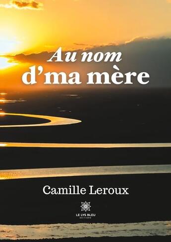 Couverture du livre « Au nom d'ma mère » de Camille Leroux aux éditions Le Lys Bleu