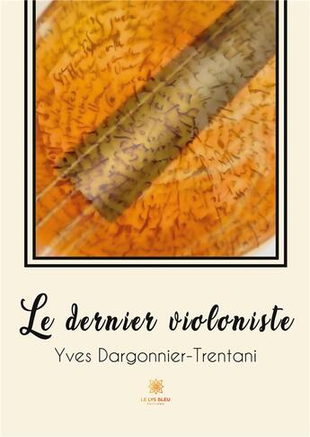 Couverture du livre « Le dernier violoniste » de Yves Dargonnier-Trentani aux éditions Le Lys Bleu