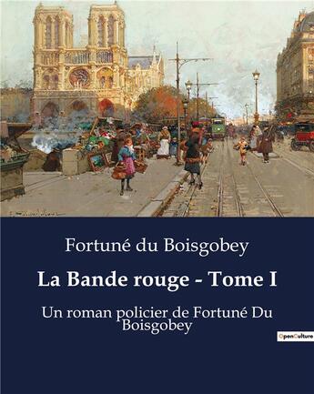 Couverture du livre « La Bande rouge - Tome I : Un roman policier de Fortuné Du Boisgobey » de Du Boisgobey aux éditions Culturea