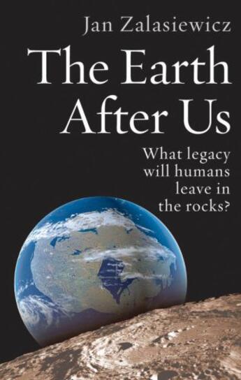 Couverture du livre « The Earth After Us: What Legacy Will Humans Leave in the Rocks? » de Jan Zalasiewicz aux éditions Oup Oxford