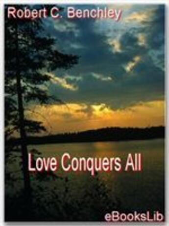 Couverture du livre « Love Conquers All » de Robert C. Benchley aux éditions Ebookslib