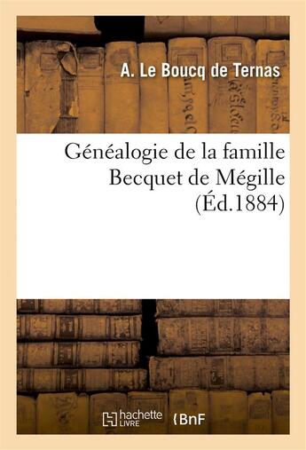 Couverture du livre « Genealogie de la famille becquet de megille - fixee a douai en 1532, dressee sur titres par le cheva » de Le Boucq A. aux éditions Hachette Bnf