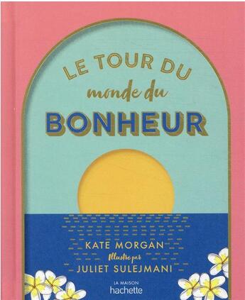 Couverture du livre « Le tour du monde du bonheur : petit atlas du bien-être » de Kate Morgan et Juliet Sulejmani aux éditions Hachette Pratique