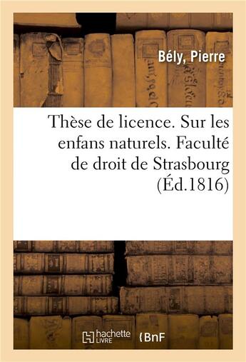 Couverture du livre « These de licence. sur les enfans naturels soutenu. faculte de droit de strasbourg » de Bely Pierre aux éditions Hachette Bnf