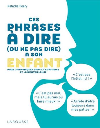 Couverture du livre « Ces phrases à dire (ou ne pas dire) à son enfant ; pour communiquer dans la confiance et la bienveillance » de Natacha Deery aux éditions Larousse