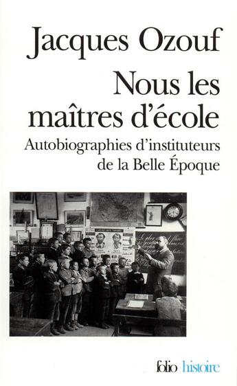 Couverture du livre « Nous les maitres d'ecole - autobiographies d'instituteurs de la belle epoque » de Jacques Ozouf aux éditions Folio