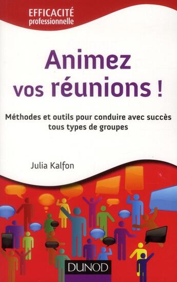 Couverture du livre « Animez vos réunions ! méthodes et outils pour conduire avec succès tous types de groupes » de Julia Kalfon aux éditions Dunod