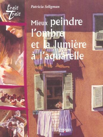 Couverture du livre « Mieux peindre l'ombre et la lumiere a l'aquarelle » de Seligman P aux éditions Eyrolles