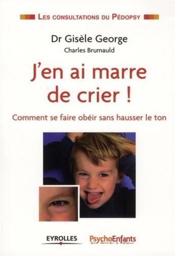 Couverture du livre « J'en ai marre de crier ; comme se faire obéir sans hausser le ton » de Gisele Georges aux éditions Eyrolles