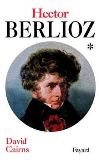 Couverture du livre « Hector berlioz, tome 1 - la formation d'un artiste (1803-1832) » de David Cairns aux éditions Fayard