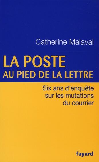 Couverture du livre « La Poste au pied de la lettre ; six ans d'enquête sur les mutations du courrier » de Catherine Malaval aux éditions Fayard