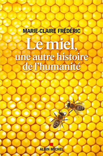 Couverture du livre « Le miel, une autre histoire de l'humanité » de Marie-Claire Frederic aux éditions Albin Michel