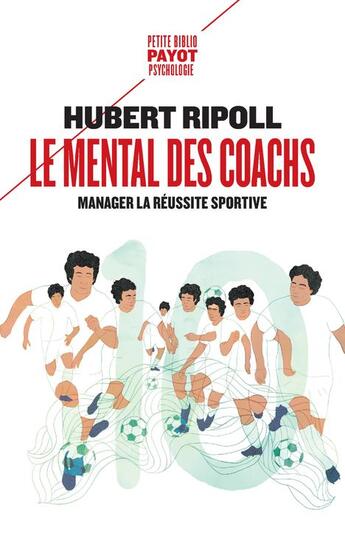 Couverture du livre « Le mental des coachs ; manager la réussite sportive » de Hubert Ripoll aux éditions Payot