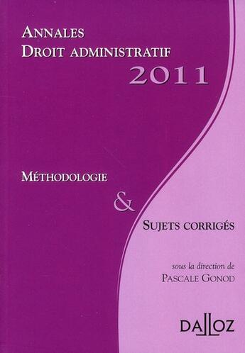 Couverture du livre « Annales droit administratif ; méthodologie et sujets corrigés (édition 2011) » de Pascale Gonod aux éditions Dalloz