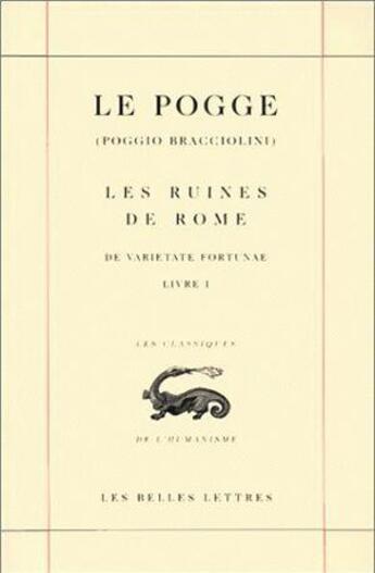 Couverture du livre « Les ruines de Rome ; de varietate fortunae ; livre I » de Le Pogge aux éditions Belles Lettres