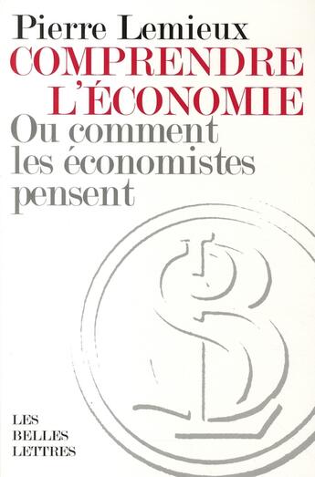 Couverture du livre « Comprendre l'économie : Ou comment les économistes pensent » de Pierre Lemieux aux éditions Belles Lettres