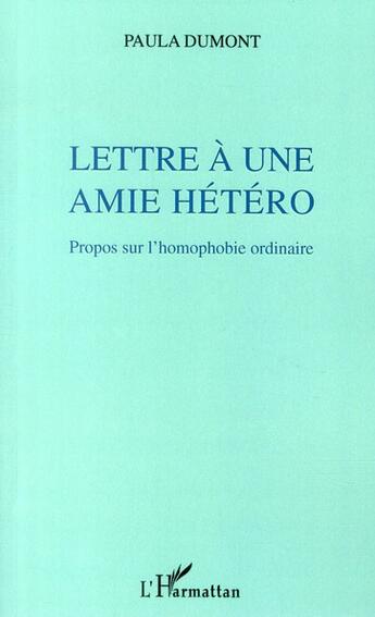 Couverture du livre « Lettre à une amie hétéro ; propos sur l'homophobie ordinaire » de Paula Dumont aux éditions L'harmattan