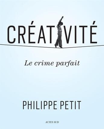 Couverture du livre « Créativité ; le crime parfait » de Petit Philippe aux éditions Actes Sud