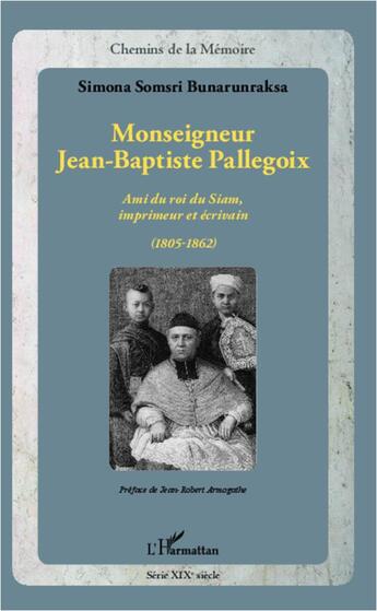 Couverture du livre « Monseigneur Jean-Baptiste Pallegoix ; ami du roi du Siam, imprimeur et écrivain (1805-1862) » de Simona Bunarunraksa aux éditions L'harmattan